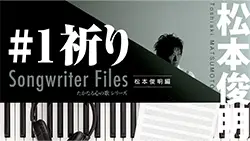 Songwriter Files～松本俊明 編～ #1「祈り」